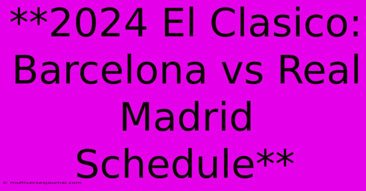 **2024 El Clasico: Barcelona Vs Real Madrid Schedule** 