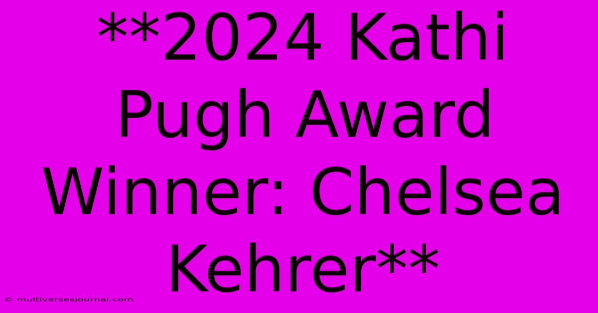 **2024 Kathi Pugh Award Winner: Chelsea Kehrer**