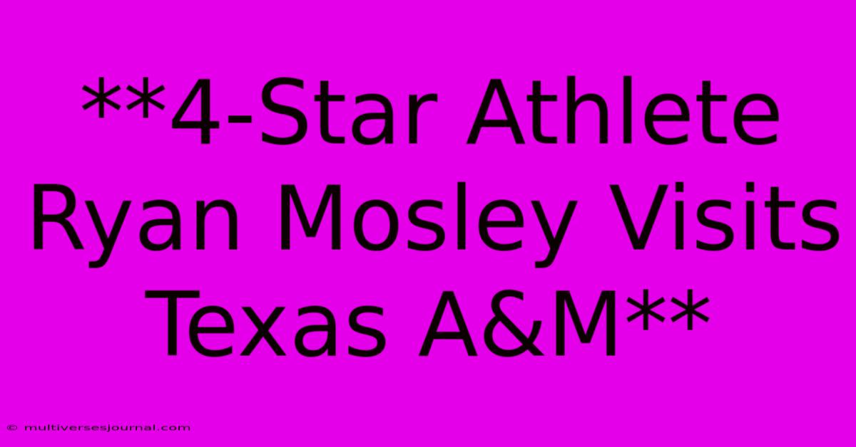 **4-Star Athlete Ryan Mosley Visits Texas A&M**