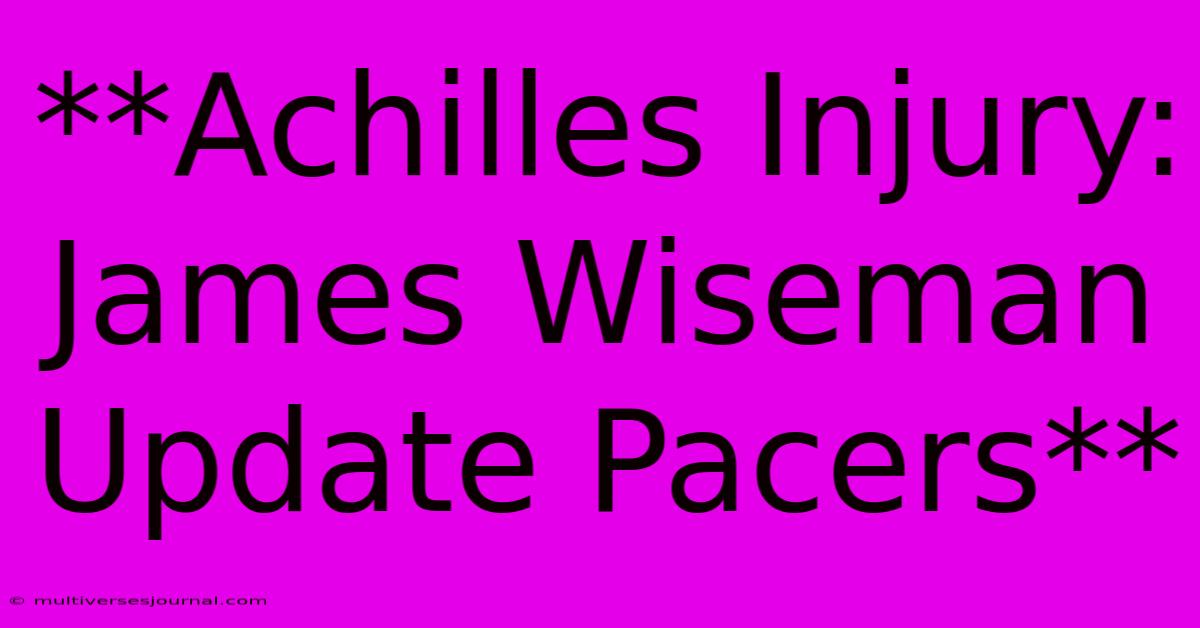 **Achilles Injury: James Wiseman Update Pacers** 