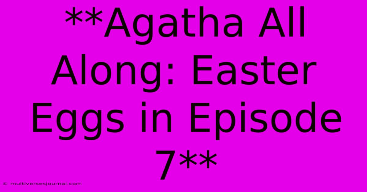 **Agatha All Along: Easter Eggs In Episode 7**