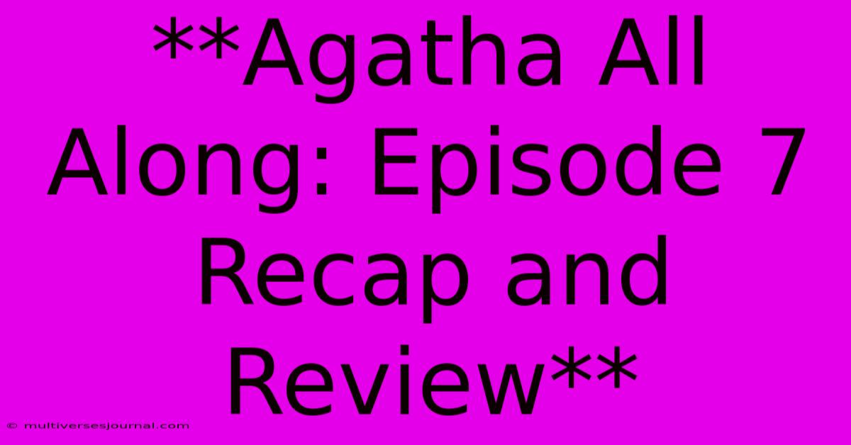 **Agatha All Along: Episode 7 Recap And Review**