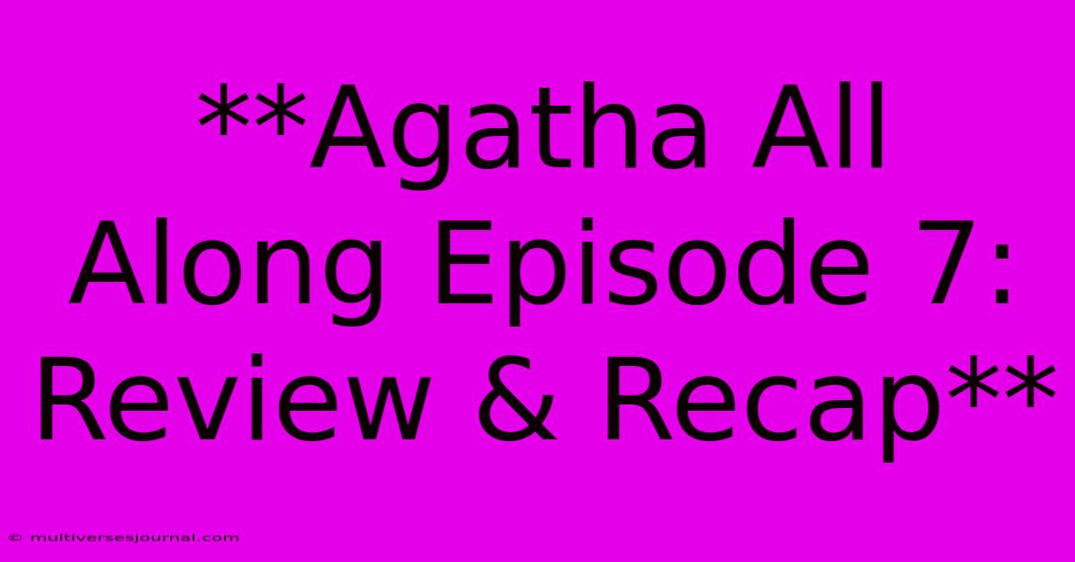 **Agatha All Along Episode 7: Review & Recap**