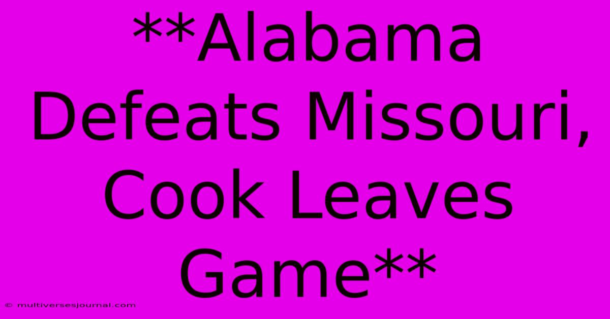 **Alabama Defeats Missouri, Cook Leaves Game**