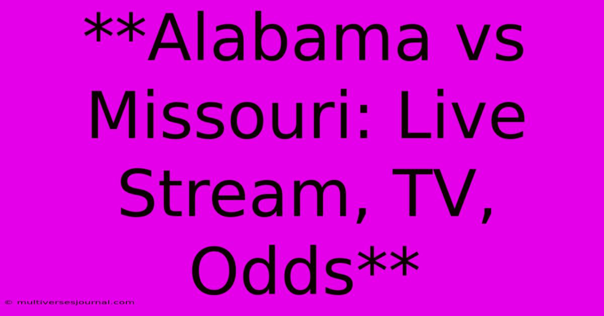 **Alabama Vs Missouri: Live Stream, TV, Odds**