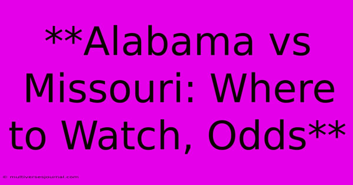 **Alabama Vs Missouri: Where To Watch, Odds**