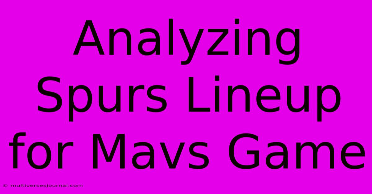 Analyzing Spurs Lineup For Mavs Game