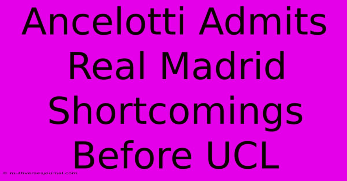 Ancelotti Admits Real Madrid Shortcomings Before UCL