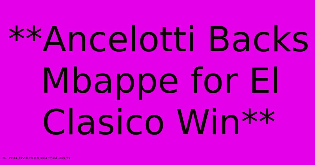 **Ancelotti Backs Mbappe For El Clasico Win**