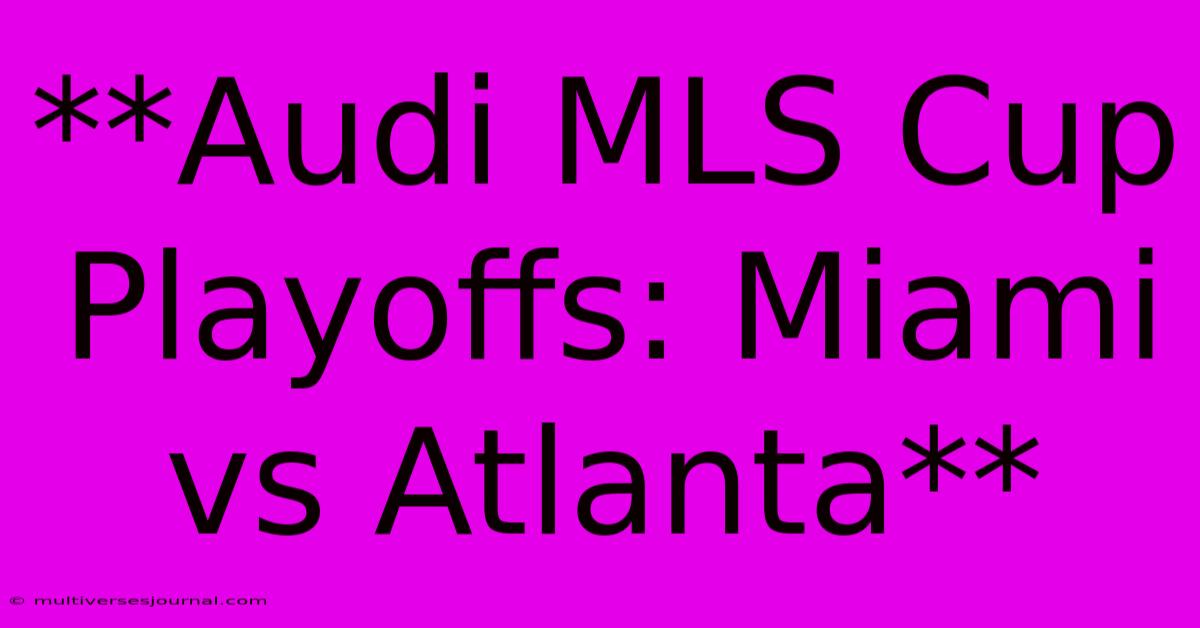 **Audi MLS Cup Playoffs: Miami Vs Atlanta**