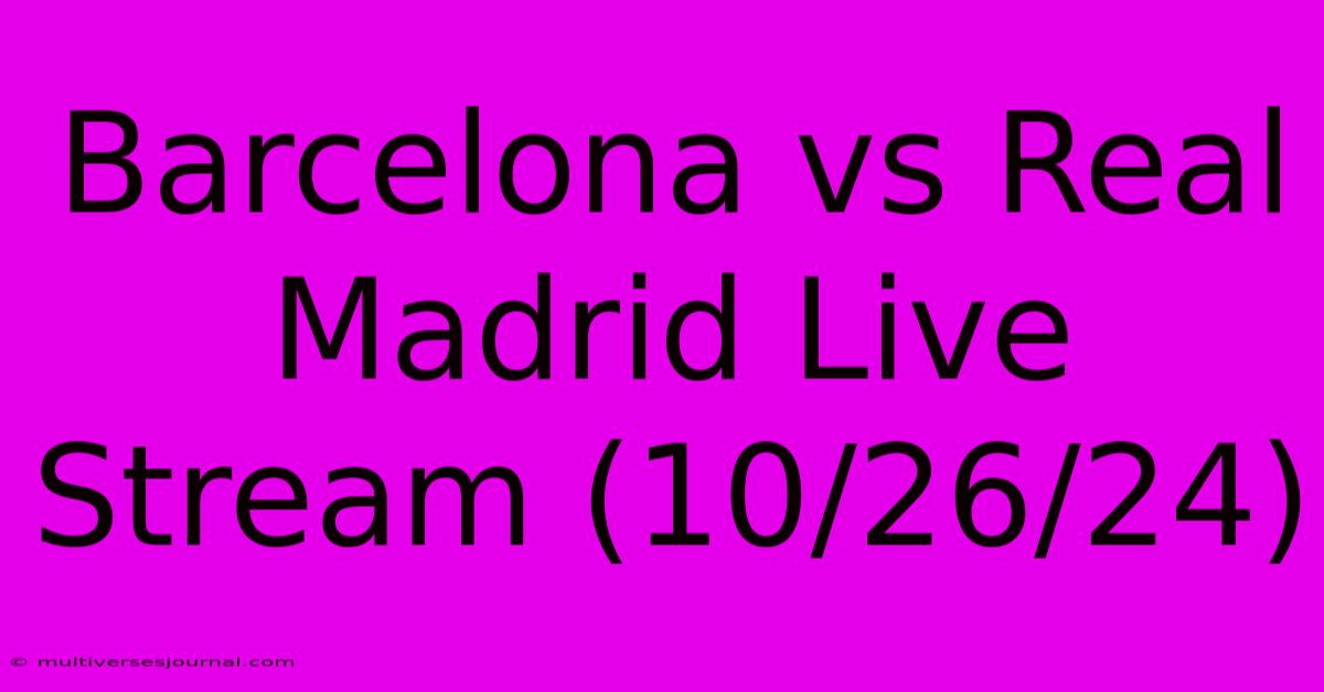 Barcelona Vs Real Madrid Live Stream (10/26/24)