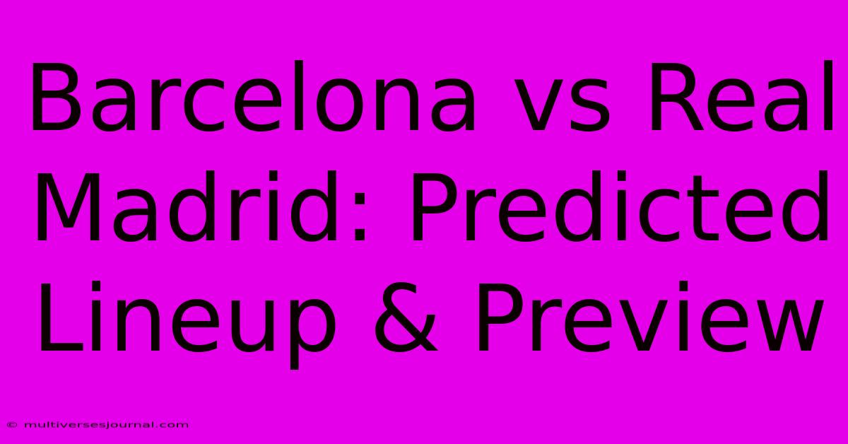 Barcelona Vs Real Madrid: Predicted Lineup & Preview