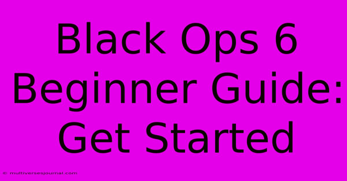 Black Ops 6 Beginner Guide: Get Started