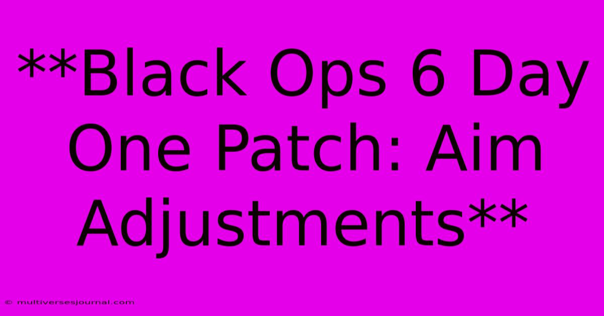 **Black Ops 6 Day One Patch: Aim Adjustments** 