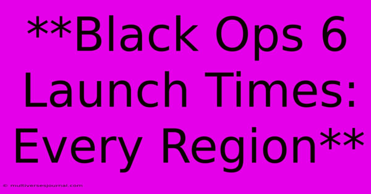 **Black Ops 6 Launch Times: Every Region**