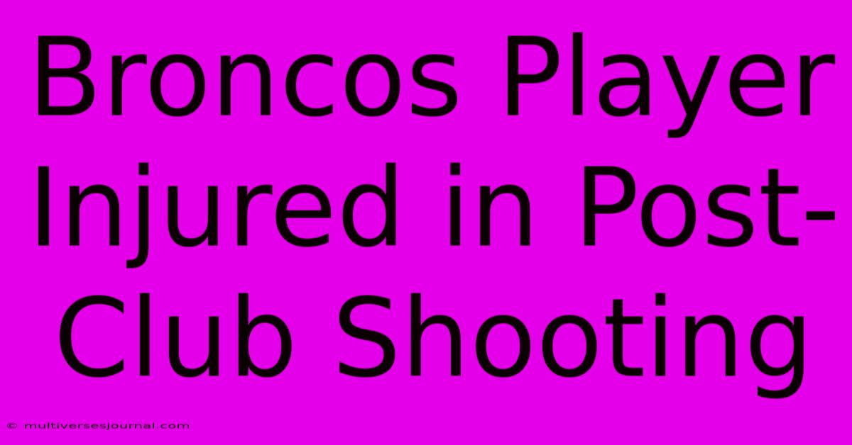 Broncos Player Injured In Post-Club Shooting