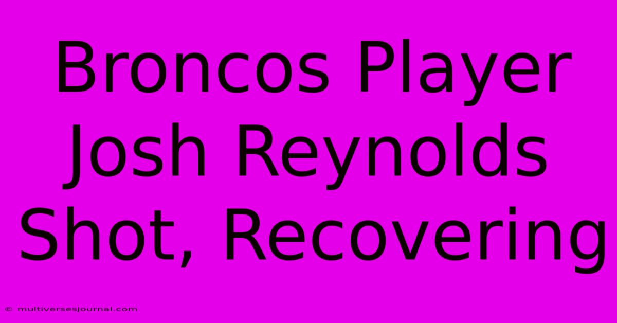 Broncos Player Josh Reynolds Shot, Recovering