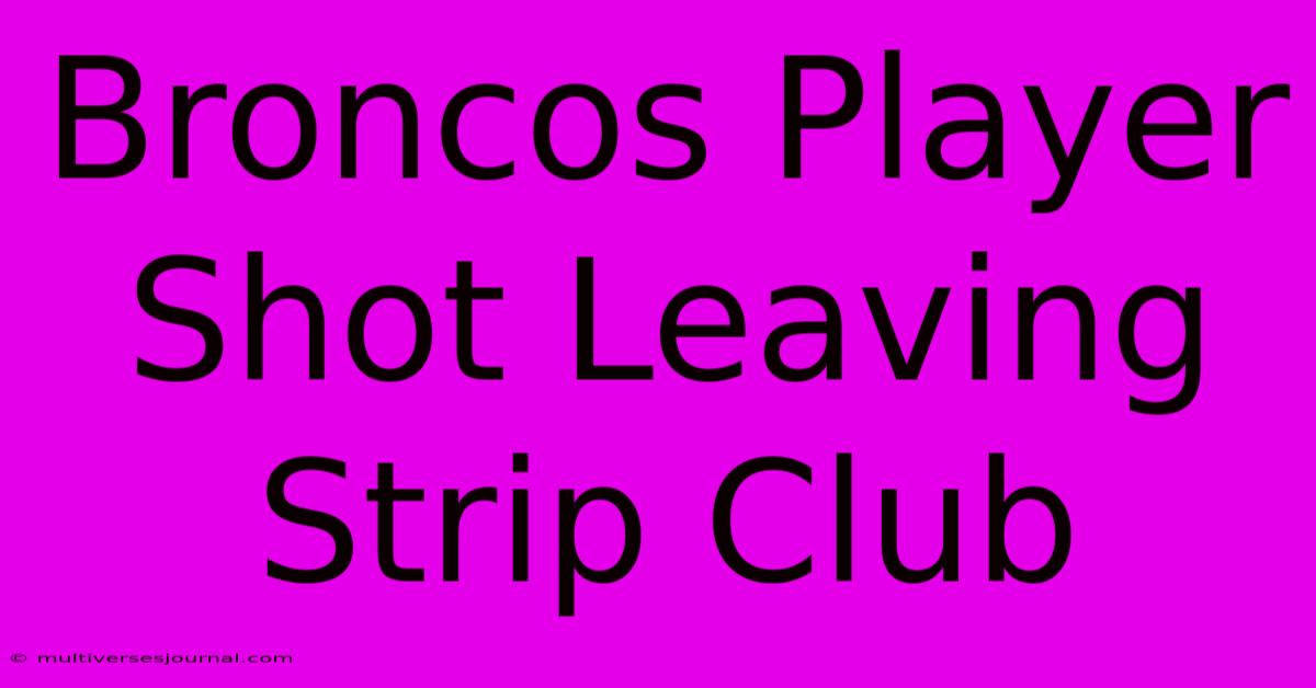 Broncos Player Shot Leaving Strip Club