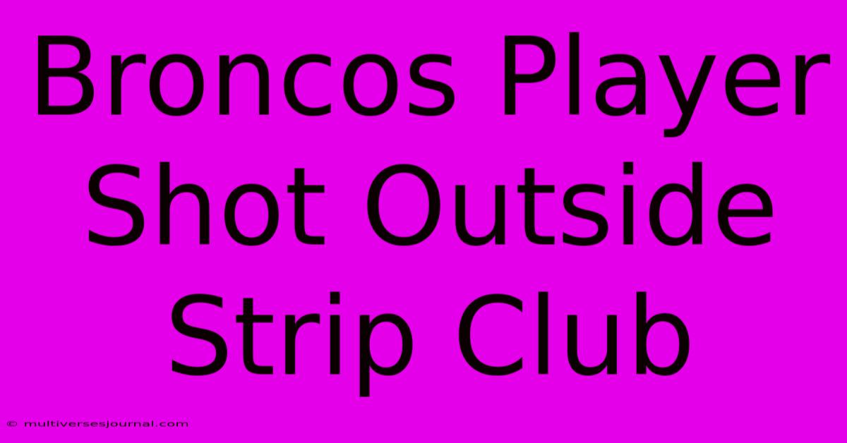 Broncos Player Shot Outside Strip Club 