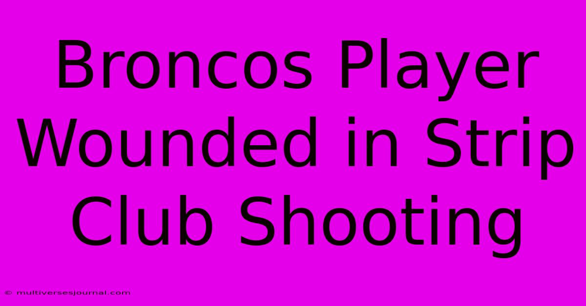 Broncos Player Wounded In Strip Club Shooting