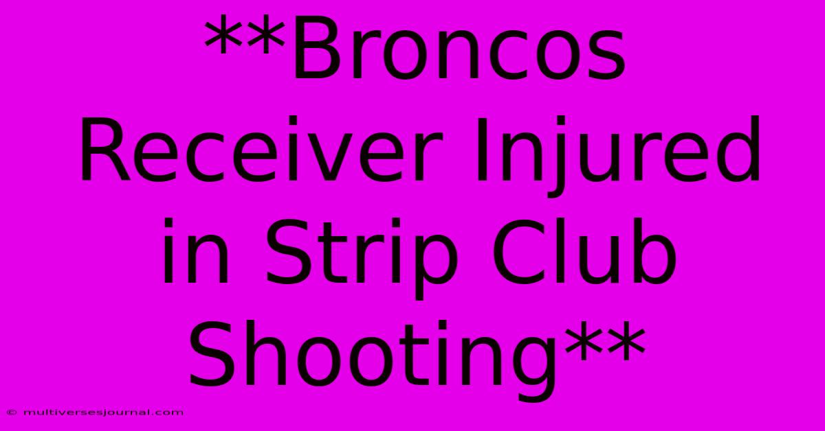 **Broncos Receiver Injured In Strip Club Shooting**