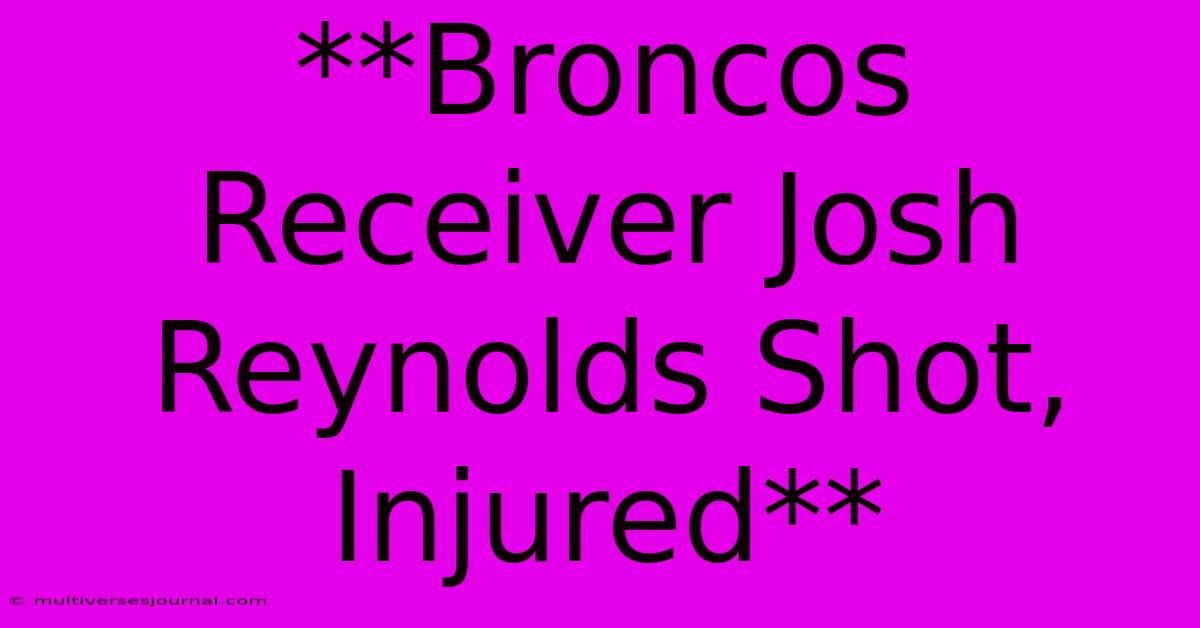 **Broncos Receiver Josh Reynolds Shot, Injured** 