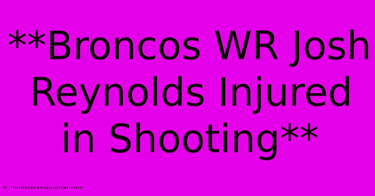 **Broncos WR Josh Reynolds Injured In Shooting**