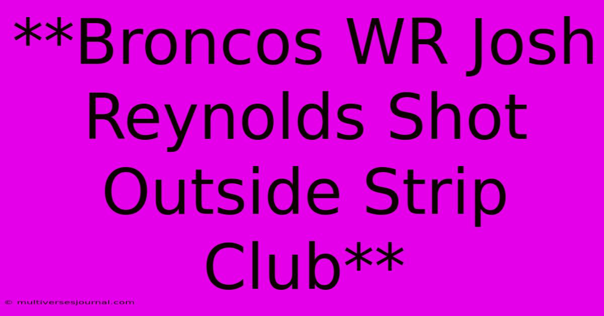 **Broncos WR Josh Reynolds Shot Outside Strip Club**