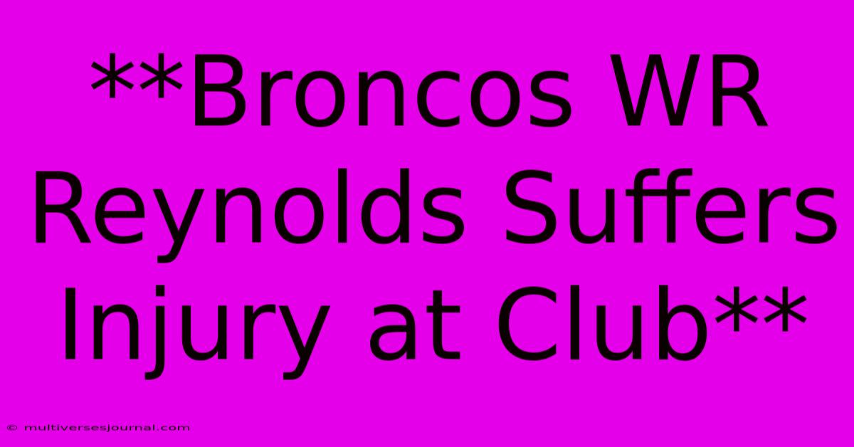 **Broncos WR Reynolds Suffers Injury At Club**