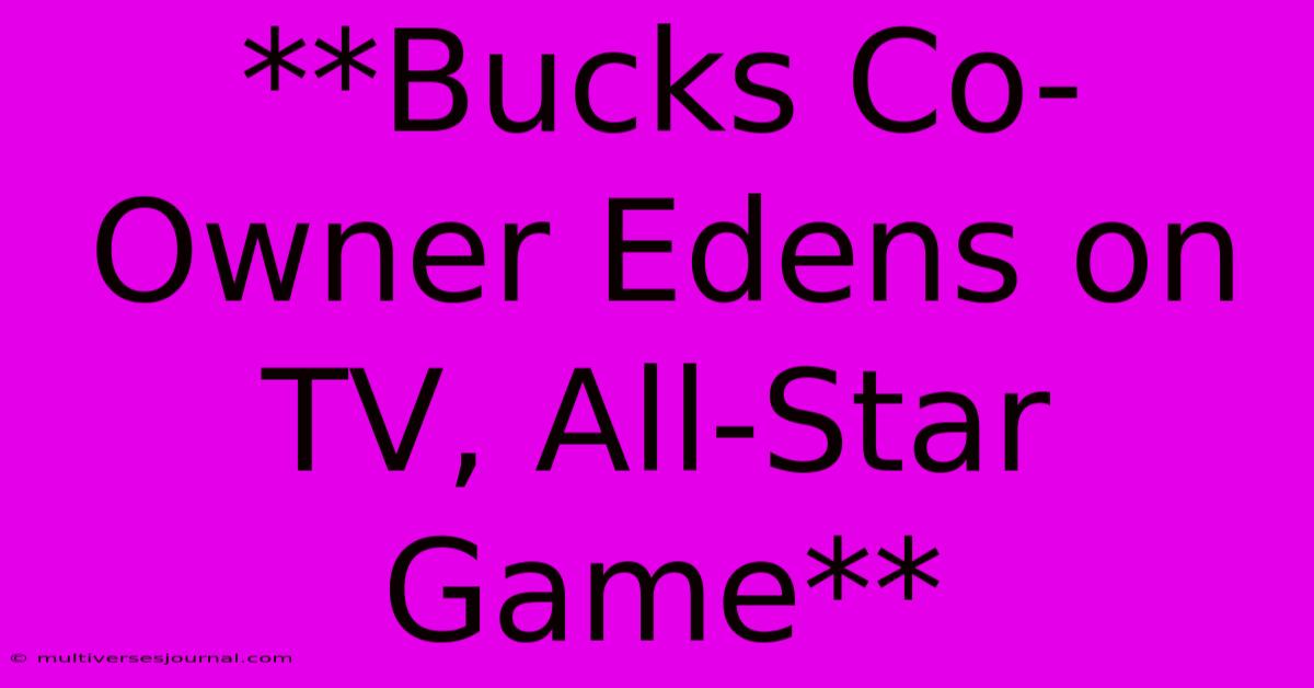 **Bucks Co-Owner Edens On TV, All-Star Game**