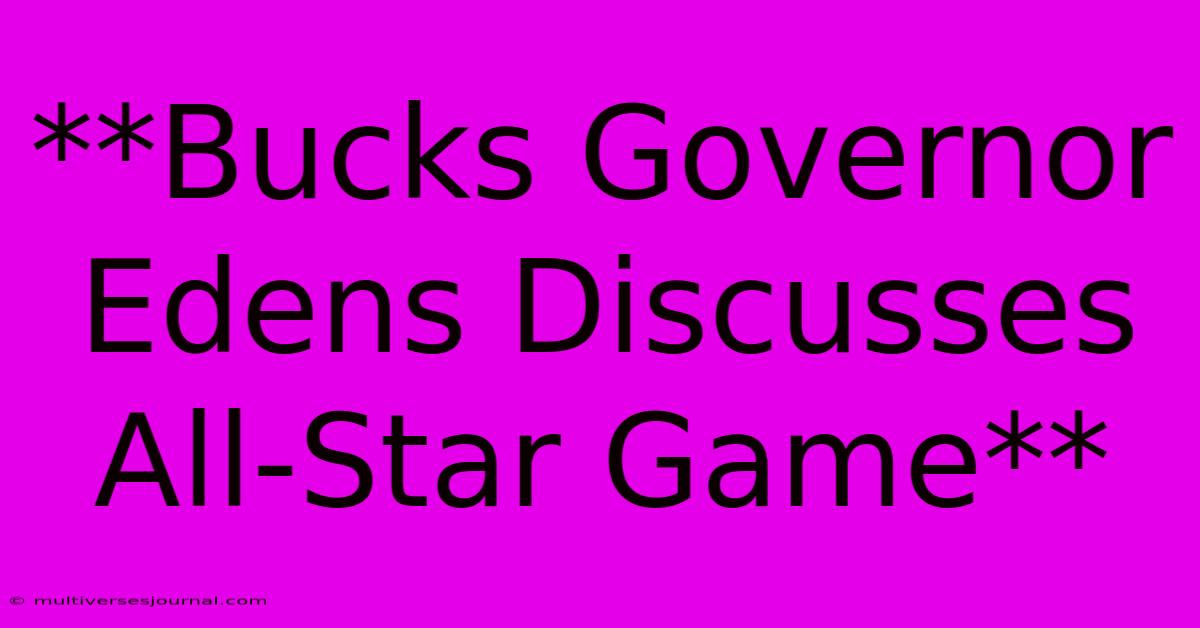 **Bucks Governor Edens Discusses All-Star Game**