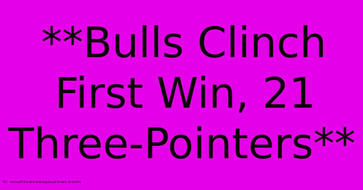 **Bulls Clinch First Win, 21 Three-Pointers**