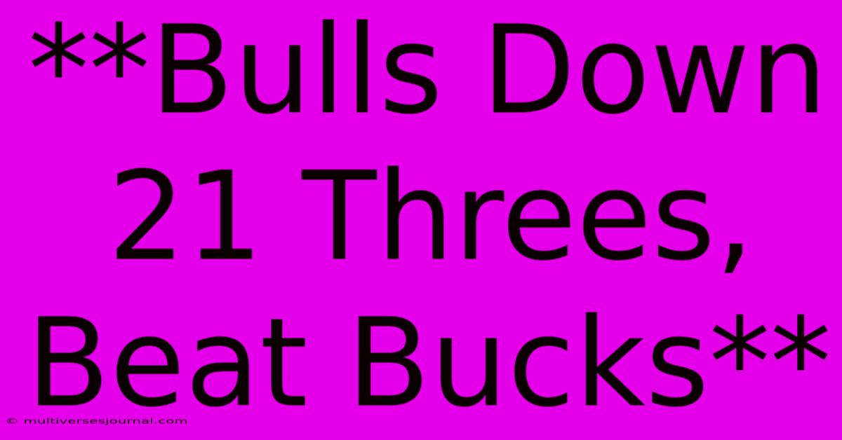 **Bulls Down 21 Threes, Beat Bucks**