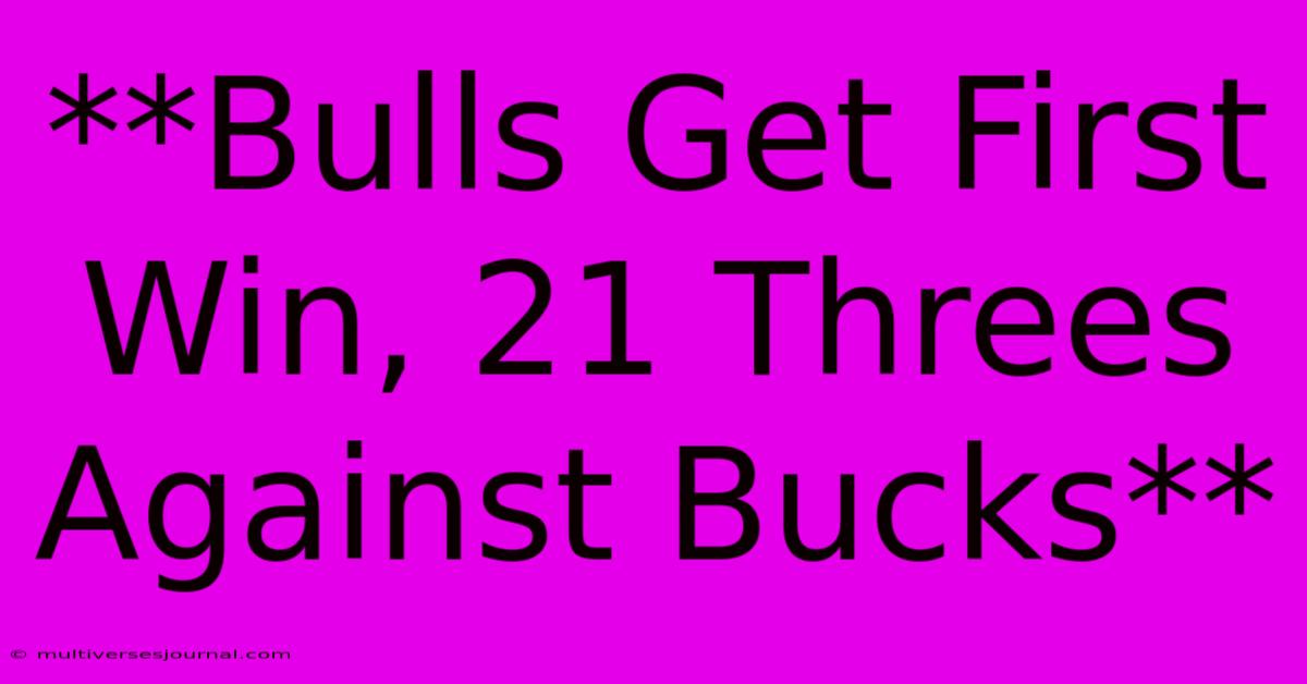 **Bulls Get First Win, 21 Threes Against Bucks**