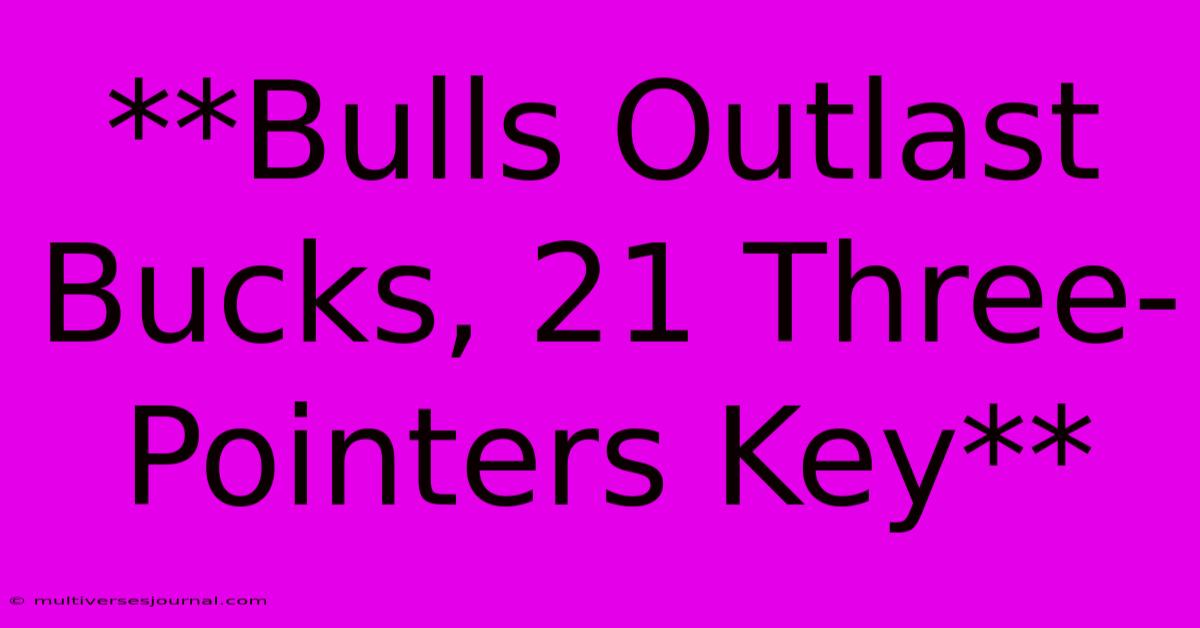 **Bulls Outlast Bucks, 21 Three-Pointers Key** 