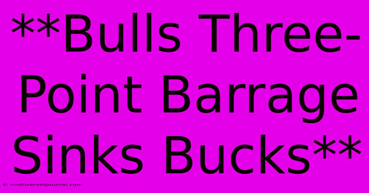 **Bulls Three-Point Barrage Sinks Bucks**