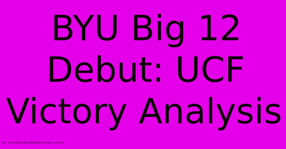 BYU Big 12 Debut: UCF Victory Analysis