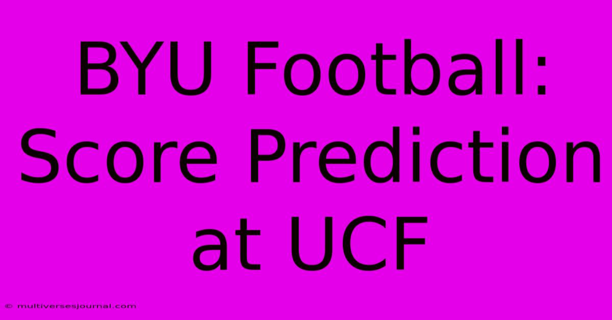 BYU Football:  Score Prediction At UCF 