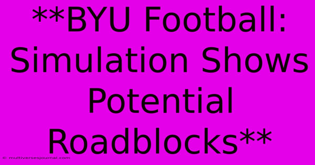 **BYU Football: Simulation Shows Potential Roadblocks**