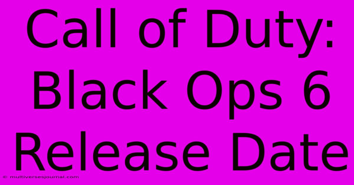 Call Of Duty: Black Ops 6 Release Date