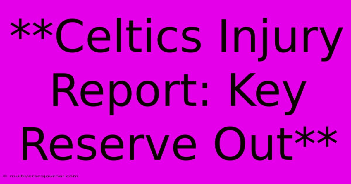 **Celtics Injury Report: Key Reserve Out**