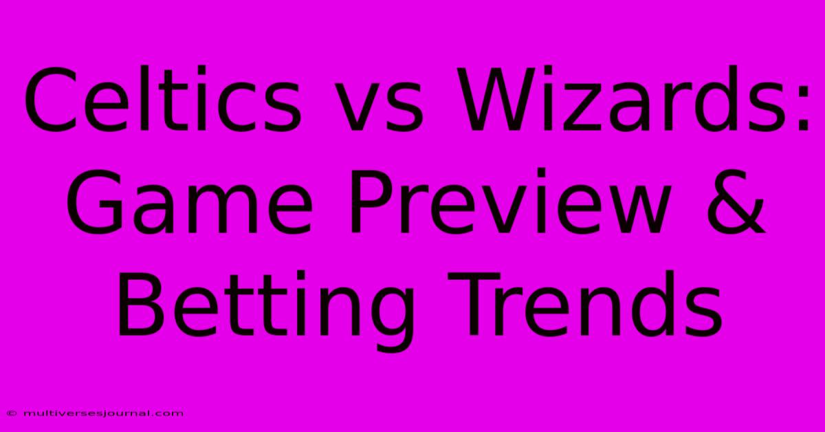 Celtics Vs Wizards: Game Preview & Betting Trends