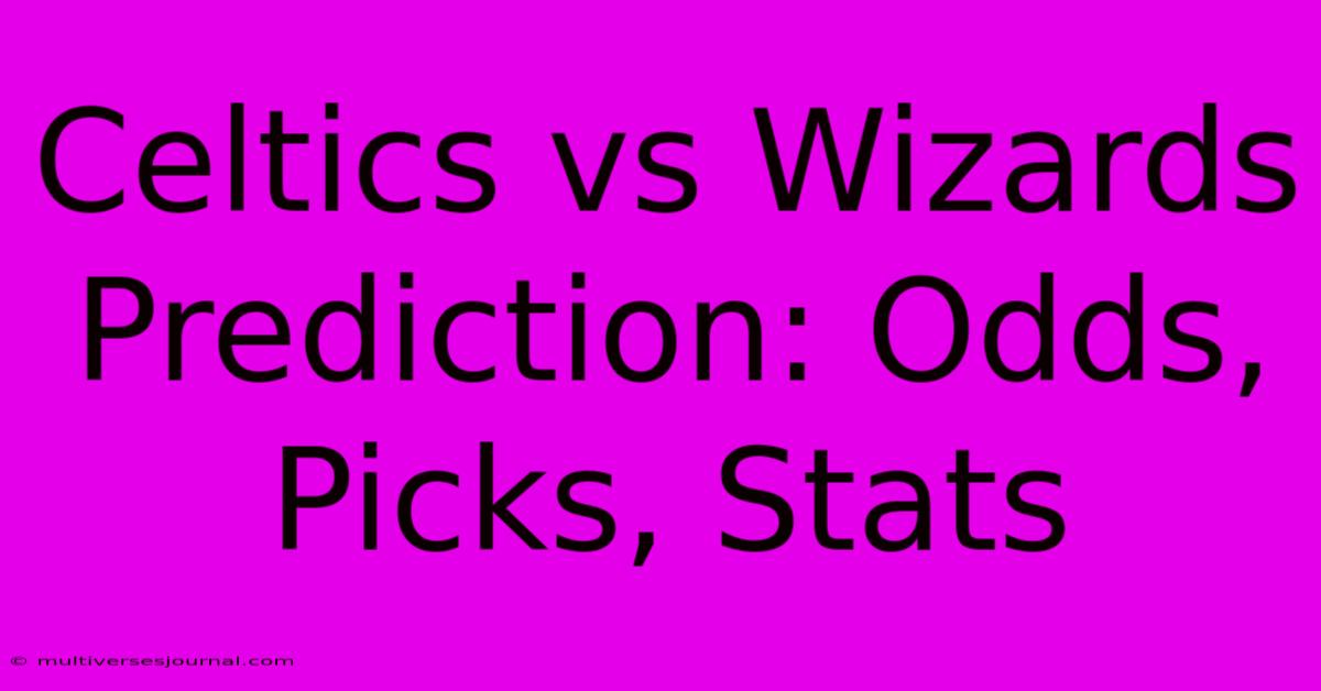 Celtics Vs Wizards Prediction: Odds, Picks, Stats