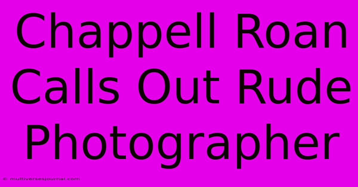 Chappell Roan Calls Out Rude Photographer