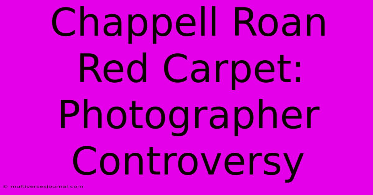 Chappell Roan Red Carpet: Photographer Controversy 