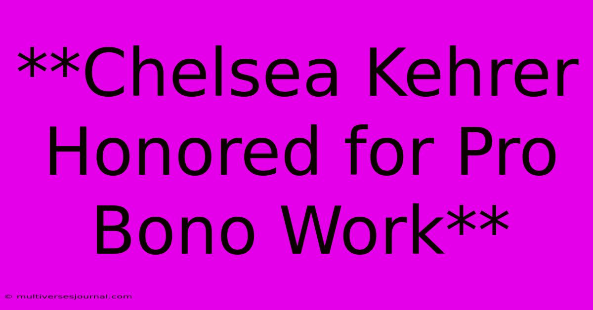 **Chelsea Kehrer Honored For Pro Bono Work**