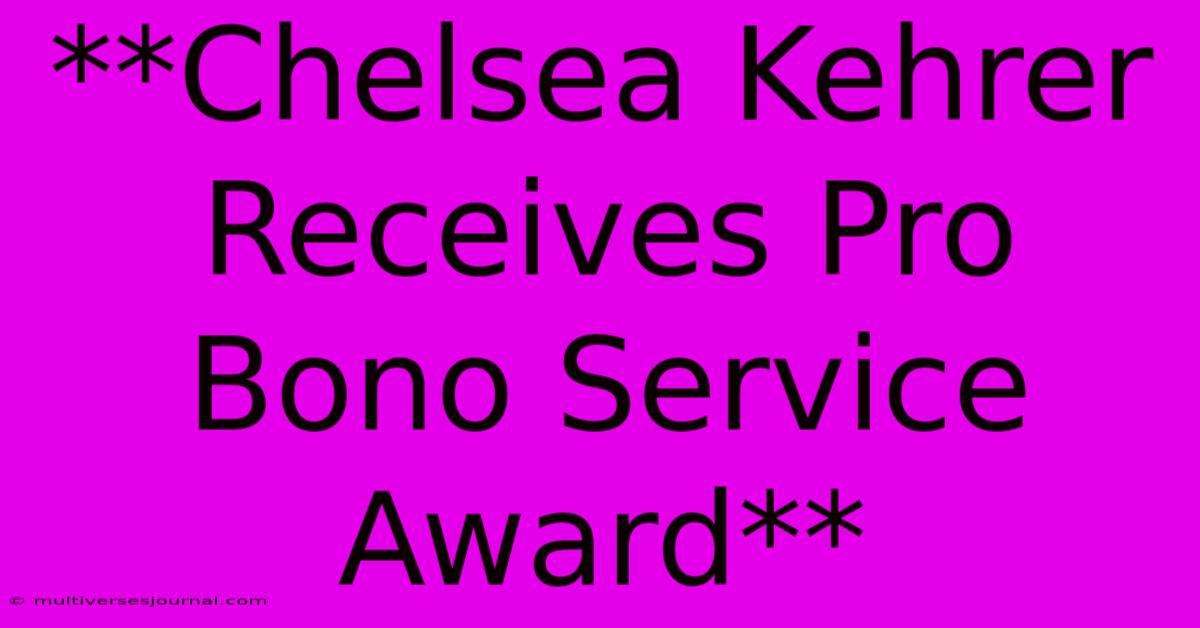 **Chelsea Kehrer Receives Pro Bono Service Award** 