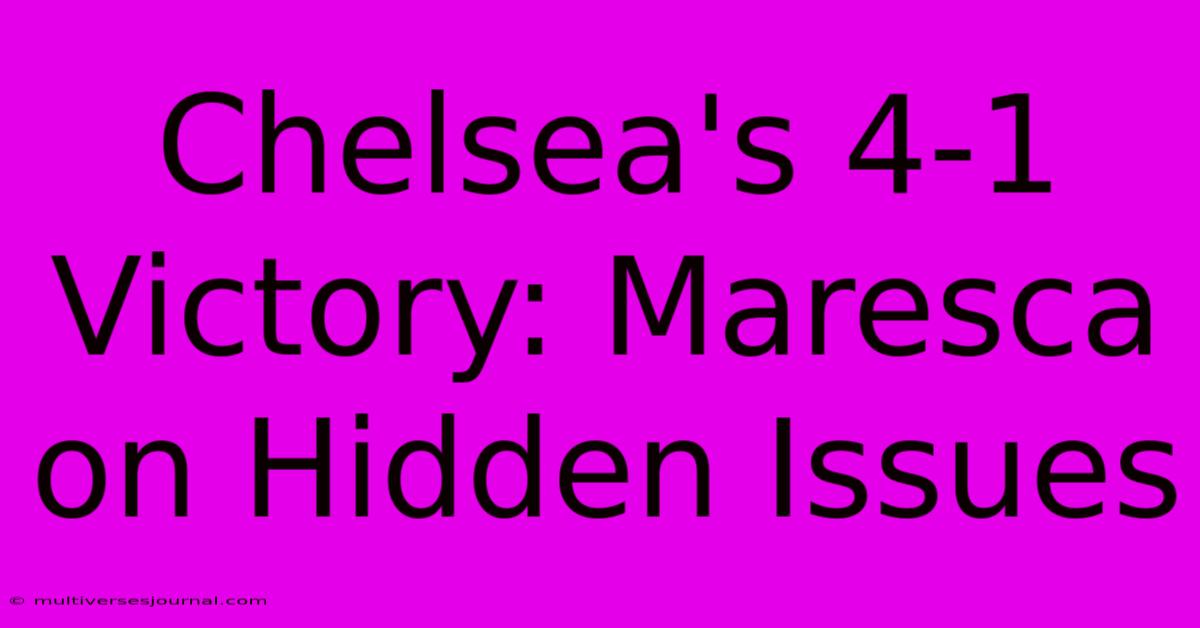 Chelsea's 4-1 Victory: Maresca On Hidden Issues