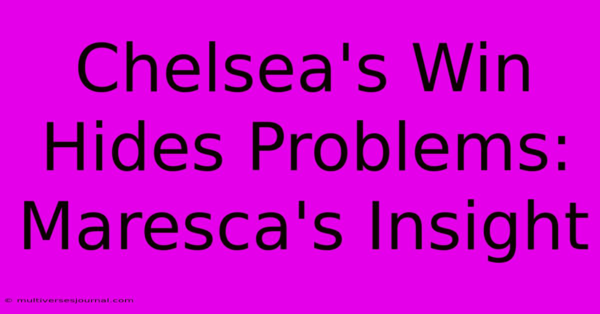 Chelsea's Win Hides Problems: Maresca's Insight 