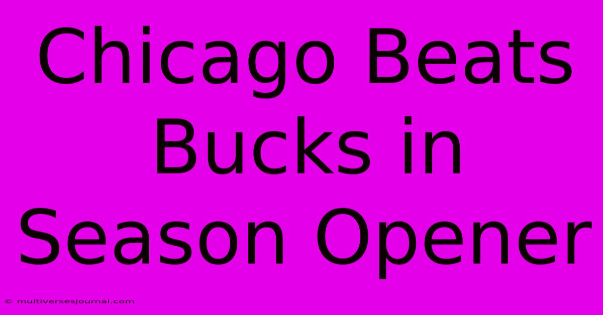 Chicago Beats Bucks In Season Opener